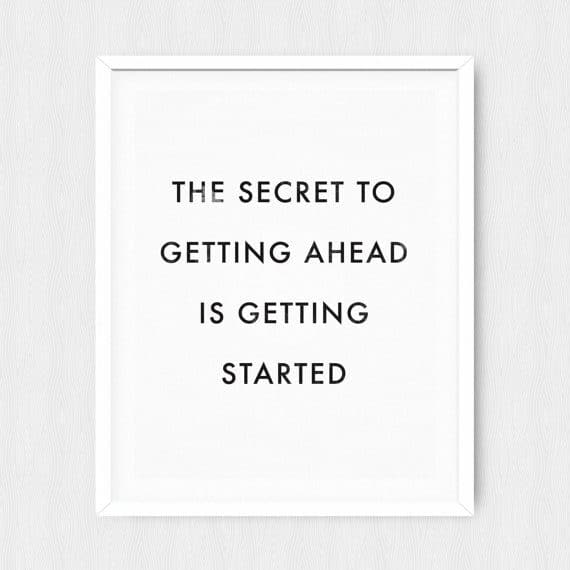 the secret to getting ahead is getting started