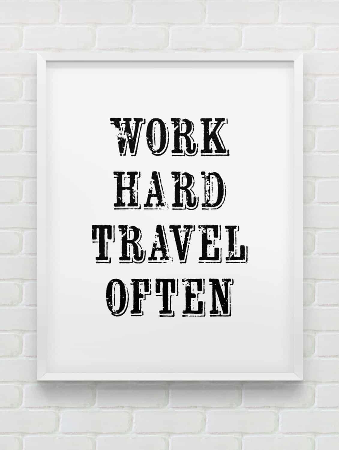 work hard, travel often